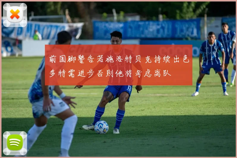 前国脚警告若施洛特贝克持续出色多特需进步否则他将考虑离队